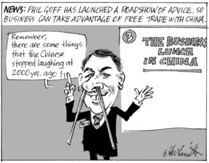 'News - Phil Goff has launched a roadshow of advice, so business can take advantage of free trade with China'. "Remember, there are some things that the Chinese stopped laughing at 2000 yrs ago!" 28 May, 2008