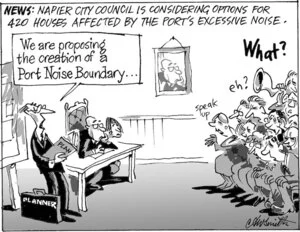 News. Napier City Council is considering options for 420 houses affected by the Port's excessive noise. "We are proposing the creation of a Port Noise Boundary..." "What?" "Speak up" "eh?" 7 June, 2006