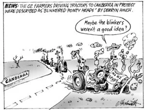 News. The Oz farmers driving tractors to Canberra in protest were described as 'blinkered pointy heads' by Derryn Hinch. "Maybe the blinkers weren't a good idea?" 3 August, 2005