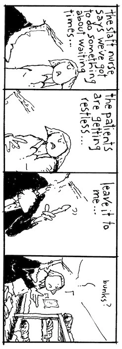 "The staff nurse says we've got to do something about waiting times... The patients are getting restless..." "Leave it to me.... bunks?" New Zealand Doctor, 20 June 2005