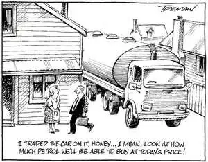 "I traded the car on it, Honey... I mean, look at how much petrol we'll be able to buy at today's price!" 24 April, 2008
