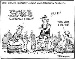 News - Growing frustration amongst Kiwis stranded in Bangkok... "There must be some damned airport that can get us out of this godforsaken place!!!" "Phuket!" "That's what I say too!" 1 December, 2008.