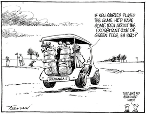 Tremain, Garrick, 1941- :If Ken Shirley played the game he'd have some idea about he exorbitant coast of green fees, eh bro? Otago Daily Times, [28 February, 2005].
