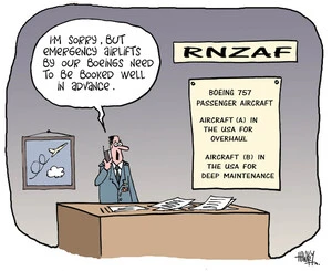 "I'm sorry, but emergency airlifts by our Boeings need to be booked well in advance." 'RNZAF. Boeing 757 passenger aircraft - aircraft (A) in the USA for overhaul, aircraft (B) in the USA for deep maintenance.' 4 December, 2008.