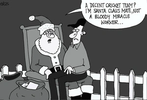 "A decent cricket team? I'm Santa Claus mate, not a bloody miracle worker..." 1 December, 2008.