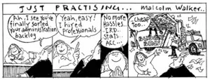 "Ah, I see you've finally sorted your administration backlog" "Yeah, easy! I hired professionals. No more hassles... IRD... Stats... ACC...Cheap too..." New Zealand Doctor, 26 February 2001