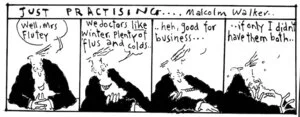 "Well, Mrs Flutey. We doctors LIKE winter, plenty of flus and colds... heh, good for business... if only I didn't have them both..." New Zealand Doctor, 9 June 2001