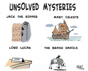 'Unsolved mysteries'. 'Jack the Ripper', 'Mary Celeste', 'Lord Lucan', and 'The Brash emails'. 17 April, 2008