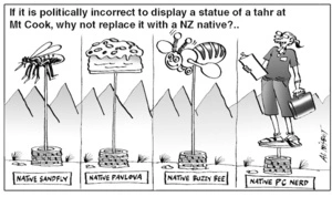 If it is politically incorrect to display a statue of a tahr at Mt Cook, why not replace it with a NZ native?.. Native Sandfly, Native Pavlova, Native Buzzy Bee, Native PC Nerd. 26 August, 2005