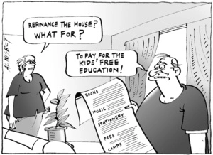 "Refinance the house? What for?" "To pay for the kids' free education!" 5 February, 2005