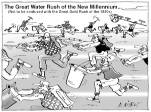 The Great Water Rush of the New Millennium... (Not to be confused with the Great Gold Rush of the 1850s). 7 December, 2004