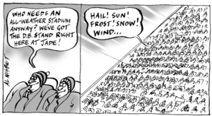 "Who needs an all-weather stadium anyway? We've got the D.B. Stand right here at Jade!" "Hail! Sun! Frost! Snow! Wind..." 23 November, 2005