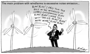 The main problem with windfarms is excessive noise emission... "Blah! Blah! I only took this role in the interests of stable government, blah blah! Blah! Closer ties with the U.S. - Blah! Blah! More wine! Blah! Blah!" 22 November, 2005