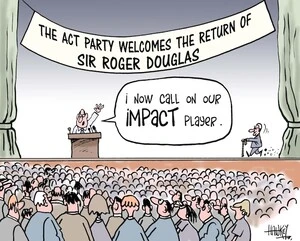 'The ACT Party welcomes the return of Sir Roger Douglas'. "I now call on our IMPACT player." 17 March, 2008