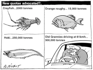 New quotas advocated?.. Crayfish...2000 tonnes. Orange roughy...15,000 tonnes. Hoki...250,000 tonnes. Old Grannies driving at 61kmh...300,000 tonnes. 24 August, 2004