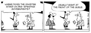 "Where does the minister stand on big-spending governments?" "Usually right at the front of the queue." 25 March, 2008