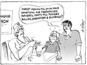 "Forget Meningitis, do ya have something for paedophiles, perverts, party pill pushers, bullies, speedsters & scumbags?" 19 May, 2005