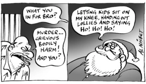 "What you in for Bro?" "Murder... Grievous bodily harm! And you?" "Letting kids sit on my knee, handing out lollies and saying HO! HO! HO!" 12 December, 2005