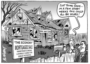 'The economy' Mortgagee Sale, handyman's dream, lovingly cared for, great potential. "Just think John in a few short weeks all this could be yours!" 8 October, 2008