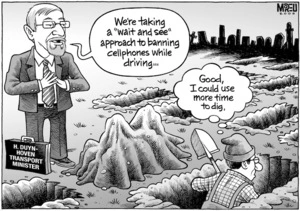 "We're taking a 'Wait and see' approach to banning cellphones while driving..." "Good, I could use more time to dig." 24 March, 2008