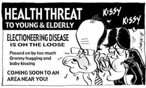 HEALTH THREAT TO YOUNG & ELDERLY. ELECTIONEERING DISEASE IS ON THE LOOSE. Passed on by too much Granny hugging and baby kissing. COMING SOON TO AN AREA NEAR YOU! Kissy Kissy. 27 July, 2005