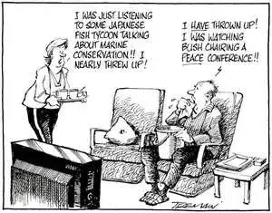 "I was just listening to some Japanese fish tycoon talking about marine conservation!! I nearly threw up!" "I HAVE thrown up! I was watching Bush chairing a PEACE conference!!" 29 November, 2007