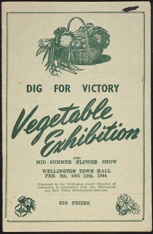 Wellington Junior Chamber of Commerce :"Dig for victory" vegetable exhibition and mid-summer flower show, Wellington Town Hall, Feb[ruary] 9th, 10th, 11th, 1944. Organised by the Wellington Junior Chamber of Commerce in association with the Wellington and Hutt Valley Horticultural Societies. [Catalogue cover].