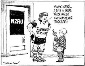NZRU. The hard decision. "Wimps mate!.. I was in there throughout and was never tackled!! 7 December, 2008