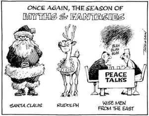 "Once again the season of myths & fantasies - Santa Claus, Rudolph, wise men from the east - peace talks "Blah, blah, blah." 12 December, 2007