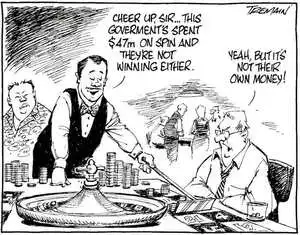 "Cheer up, Sir... this government's spent $47m on spin and they're not winning either." "Yeah, but it's not their own money!" 22 January, 2008