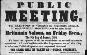 Public meeting. The electors of Wellington are respectfully informed that a public meeting will be held at the Britannia Saloon, on Friday Even[ing], the 5th day of August, 1853, to hear the opinion of all the candidates on several important questions. Wellington, August 2, 1853. Printed at the "Independent" Office.