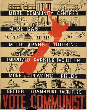 [Communist Party of New Zealand] :Vote Communist; more community centres, more gas, more transit housing, improved parking facilities, more playing fields, better transport facilities. [ca 1944].