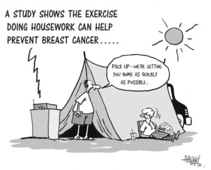 A study shows the exercise doing housework can help prevent breast cancer...."Pack up - we're getting you home as quickly as possible." 4 January, 2007