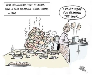 NZQA recommends that students have a good breakfast before exams. "I don't want you blaming the cook!" 15 November, 2005.