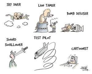 Dangerous. 'Sky diver', 'lion tamer', 'bomb defuser', 'sword-swallower', 'test pilot', 'cartoonist'. 8 February, 2006.