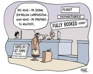 'Flight Departures - fully booked, sorry'. 'Bumped off! Get compo - Consumer Affairs Minister'. "Bad news - I'm seeking $4 million compensation. Good news - I'm prepared to negotiate." 21 March, 2007