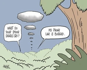 "What do your smoke signals say?" "My phone line is bugged." 15 November, 2007