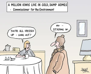 A Million kiwis live in cold, damp homes - Commissioner for the Environment. "You're all dressed up - Going out?" "No - staying in." 9 November, 2006.