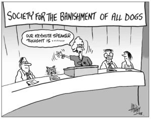 Society for the banishment of all dogs. "Our keynote speaker tonight is......" 20 February, 2004.