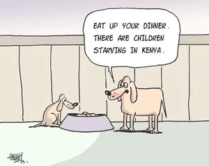 "Eat up your dinner. There are children starving in Kenya." 2 February, 2006.