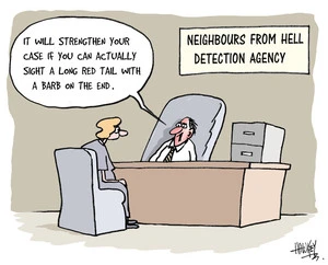 Neighbours from Hell Detection Agency. "It will strengthen your case if you can actually sight a long red tail with a barb on the end." 4 July, 2007