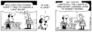 "How many politicians does it take to change a light bulb?" "Is this a joke?" "No, the PM wants all the lights in parliament changed over to energy savers." 30 June, 2008