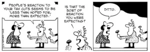 "People's reaction to your tax cuts seems to be 'Less than hoped for, more than expected'. Is that the sort of reaction you were expecting?" "Ditto." 26 May, 2008