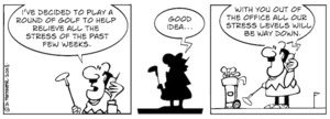 "I've decided to play a round of golf to help relieve all the stress of the past few weeks." "Good idea... With you out of the office all our stress levels will be way down." 10 November, 2008.