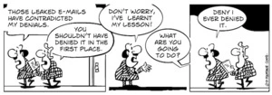 "Those leaked e-mails have contradicted my denials." "You shouldn't have denied it in the first place." "Don't worry, I've learnt my lesson!" "What are you going to do?" "Deny I ever denied it." 15 July, 2008