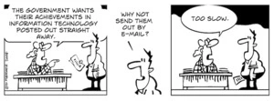 "The government wants their achievements in information technology posted out straight away." "Why not send them out an e-mail?" "Too slow." 21 August, 2008