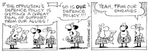 Fletcher, David, 1952- :'The opposition's defence policy is getting a great deal of support from our allies!' 'So is OUR defence policy!!!' 'Yeah, from our enemies.' The Dominion, 14 June 2002.