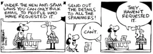 Fletcher, David, 1952- :'Under the new anti-spam laws you can only bulk email to people who have requested it... Send out the details to all the spammers!' 'I can't... They haven't requested it.' Dominion Post, 25 February 2005.