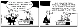 "I'm sick of all these talkfests! The minister is all talk and no action!!!" "The minister said, if you continue to make such accusations he'll be forced to sit down and discuss it with you." 21 June, 2008