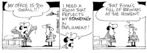 "My office is too small!!! I need a room that reflects my standing in parliament!" "That room's full of brooms at the moment." 28 July, 2003.